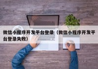 微信小程序開發(fā)平臺登錄（微信小程序開發(fā)平臺登錄失?。? /></a>
		</div>
		<div   id=