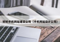 好的手機網(wǎng)站建設公司（手機網(wǎng)站設計公司）
