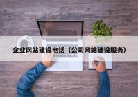 企業(yè)網站建設電話（公司網站建設服務）