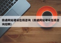 南通網(wǎng)站建設(shè)在線咨詢(xún)（南通網(wǎng)站建設(shè)在線咨詢(xún)招聘）