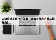 二級(jí)分銷小程序開(kāi)發(fā)者（微信小程序產(chǎn)品二級(jí)分類）