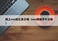 網(wǎng)上seo優(yōu)化多少錢(qián)（seo網(wǎng)絡(luò)優(yōu)化價(jià)格）