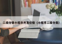 二級(jí)分銷(xiāo)小程序開(kāi)發(fā)價(jià)格（小程序二級(jí)分類(lèi)）