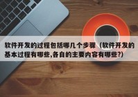 軟件開發(fā)的過程包括哪幾個步驟（軟件開發(fā)的基本過程有哪些,各自的主要內容有哪些?）