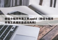 微信小程序開發(fā)工具appid（微信小程序開發(fā)工具模擬器啟動失?。? /></a>
		</div>
		<div   id=