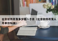 北京軟件開發(fā)多少錢一個月（北京軟件開發(fā)人月單價(jià)標(biāo)準(zhǔn)）